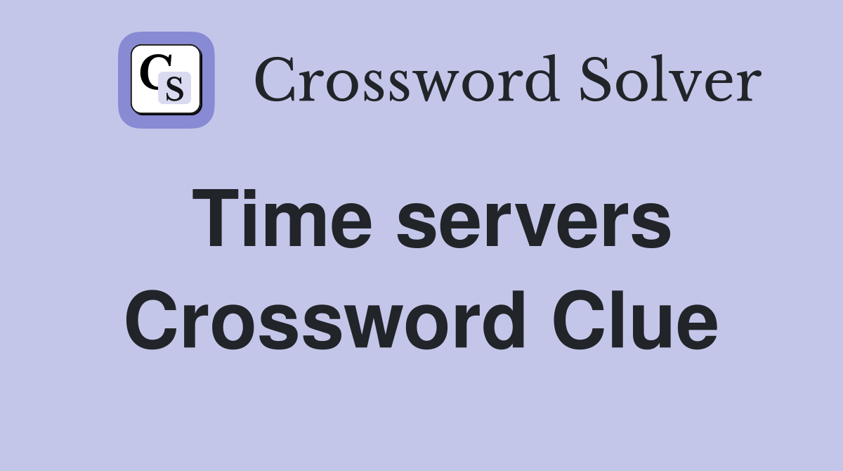 Time servers Crossword Clue
