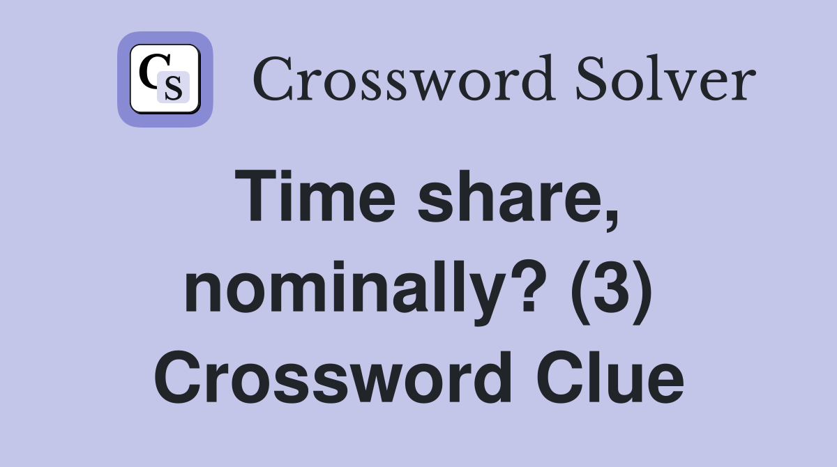 Time share, nominally? (3) Crossword Clue