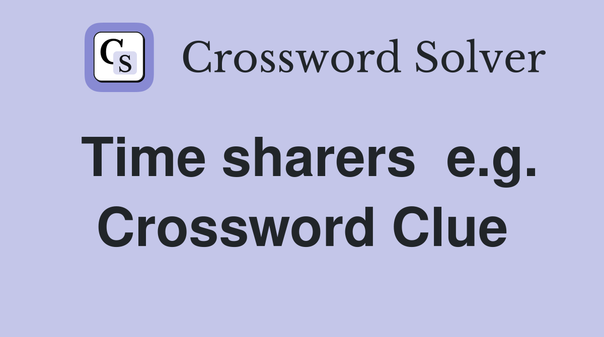 Time sharers  e.g. Crossword Clue