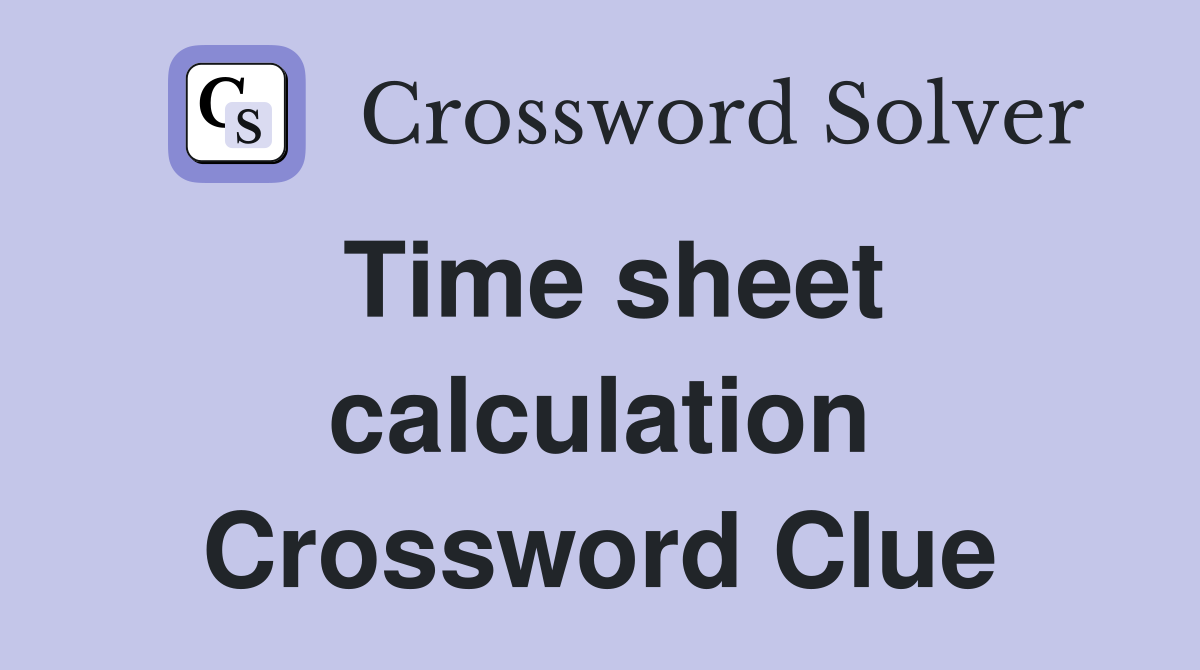 Time sheet calculation Crossword Clue