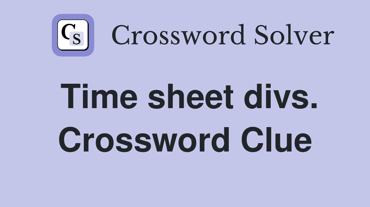 Time sheet divs. Crossword Clue