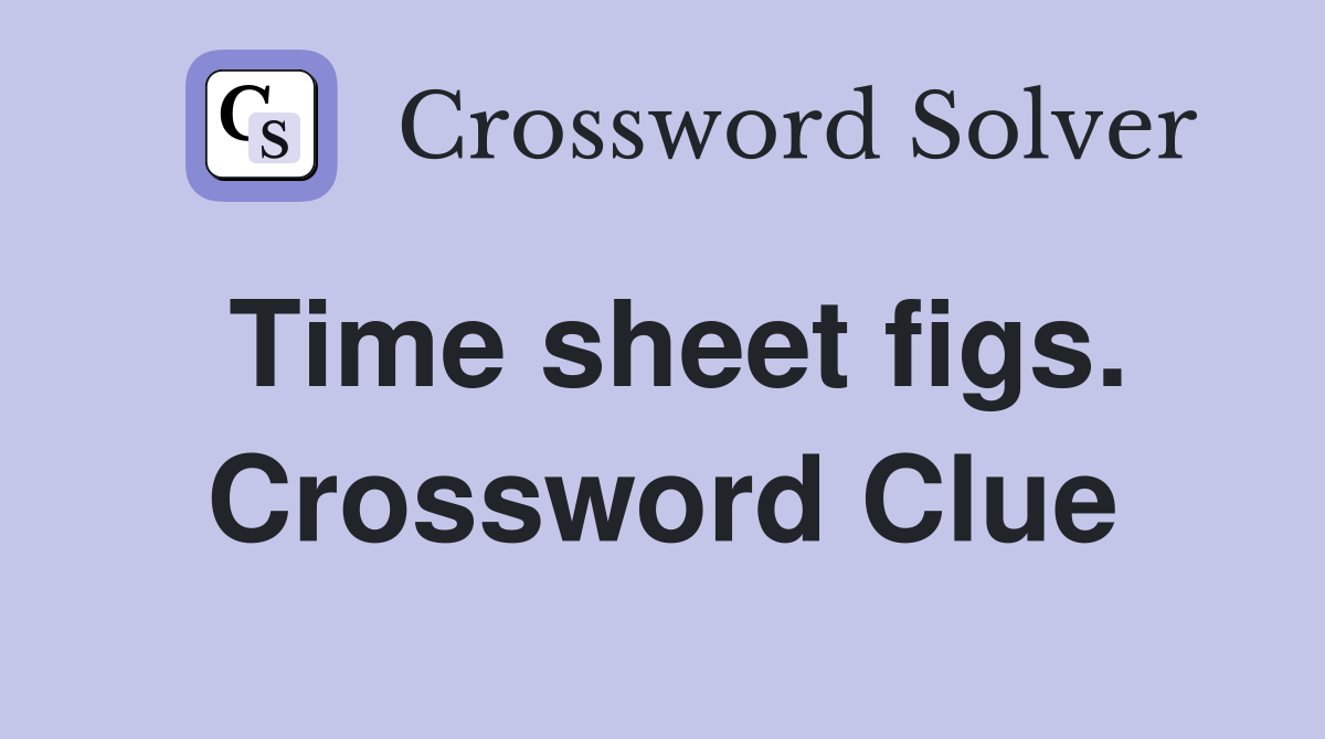 Time sheet figs. Crossword Clue
