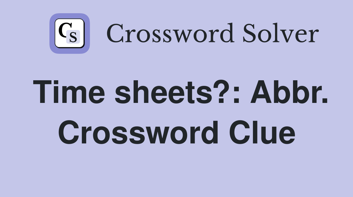 Time sheets?: Abbr. Crossword Clue