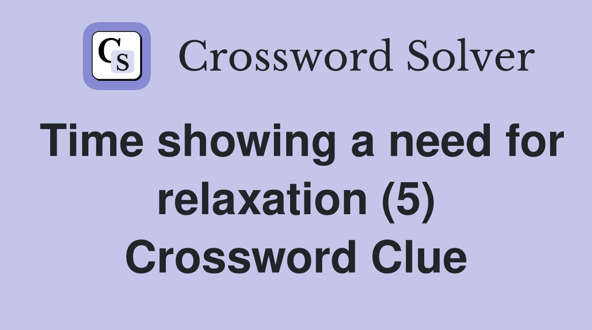 Time showing a need for relaxation (5) Crossword Clue