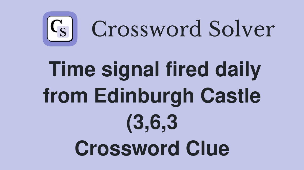 Time signal fired daily from Edinburgh Castle (3 6 3) Crossword Clue Time signal fired daily from Edinburgh Castle (3 6 3) Crossword Clue