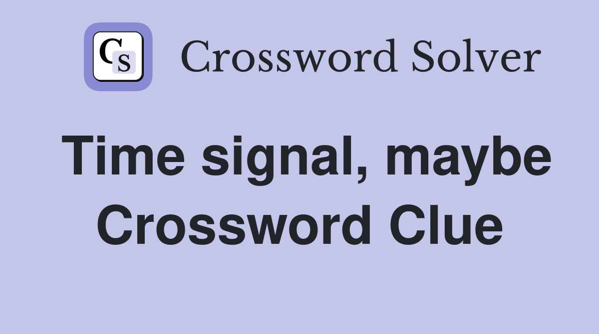 Time signal, maybe Crossword Clue