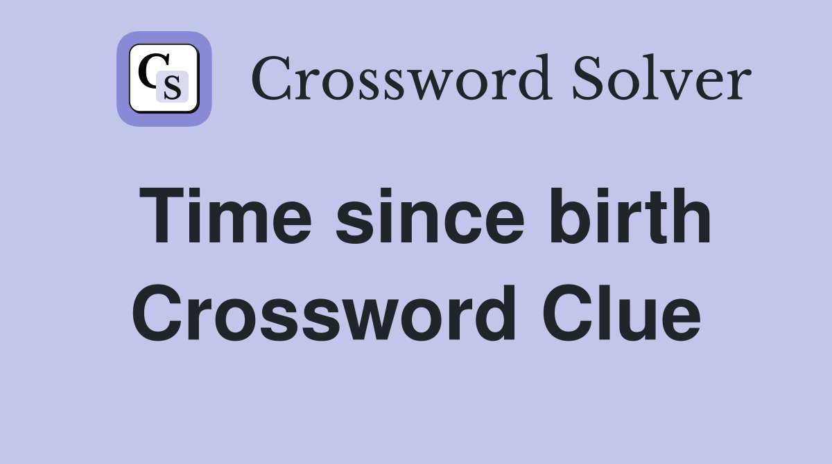 Time since birth Crossword Clue