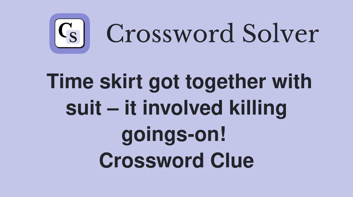Time skirt got together with suit – it involved killing goings-on!  Crossword Clue
