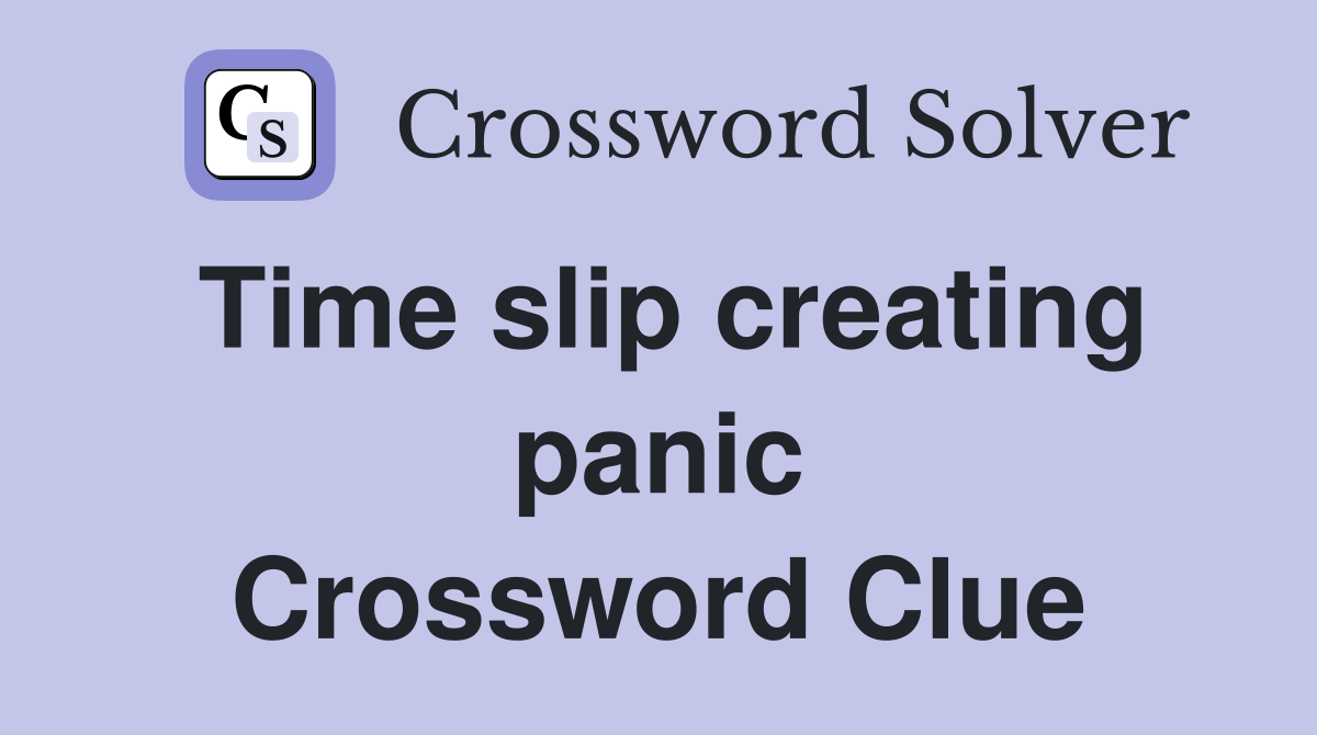 Time slip creating panic Crossword Clue