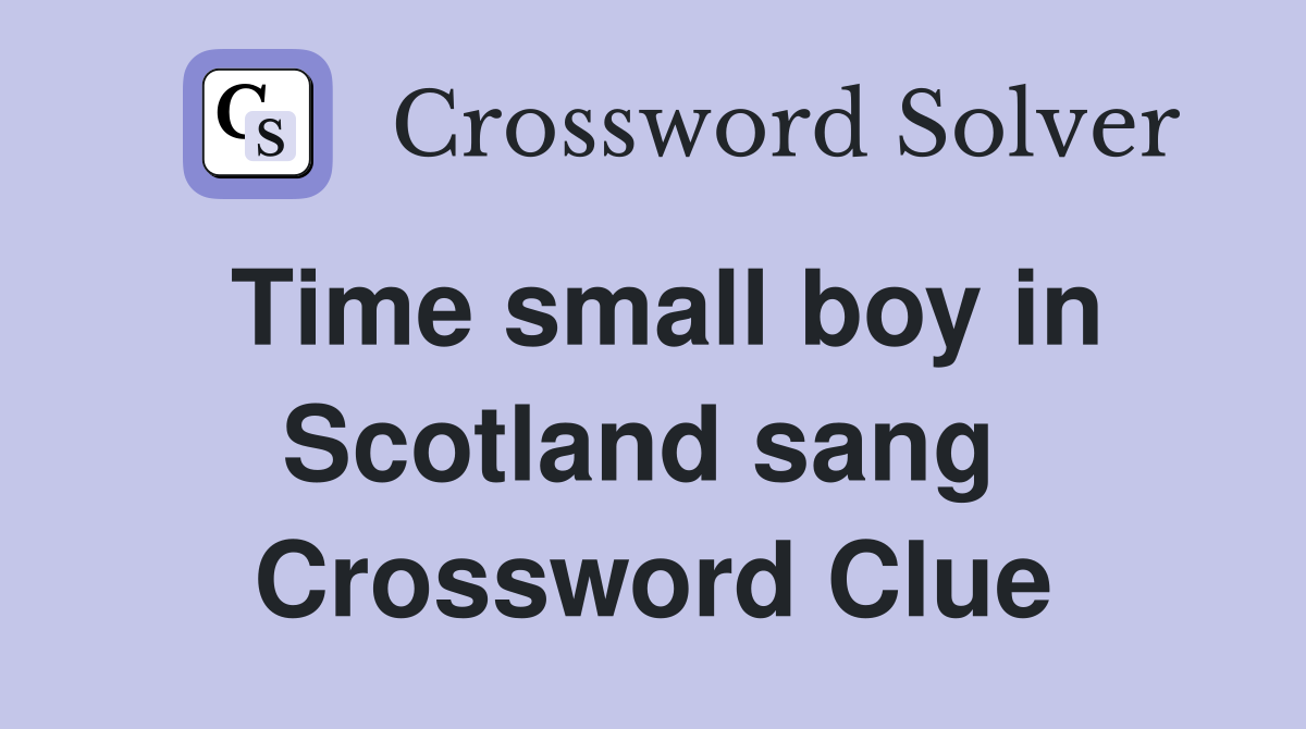 Time small boy in Scotland sang  Crossword Clue