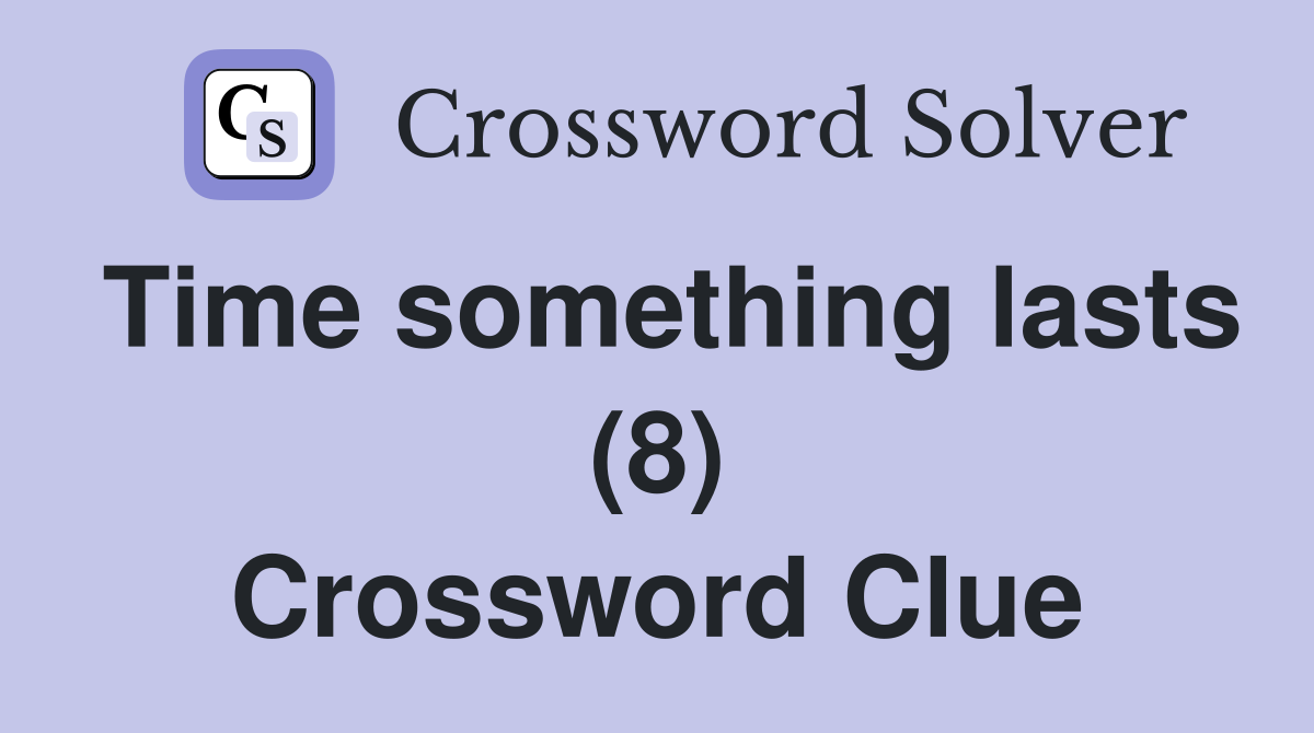 Time something lasts (8) Crossword Clue