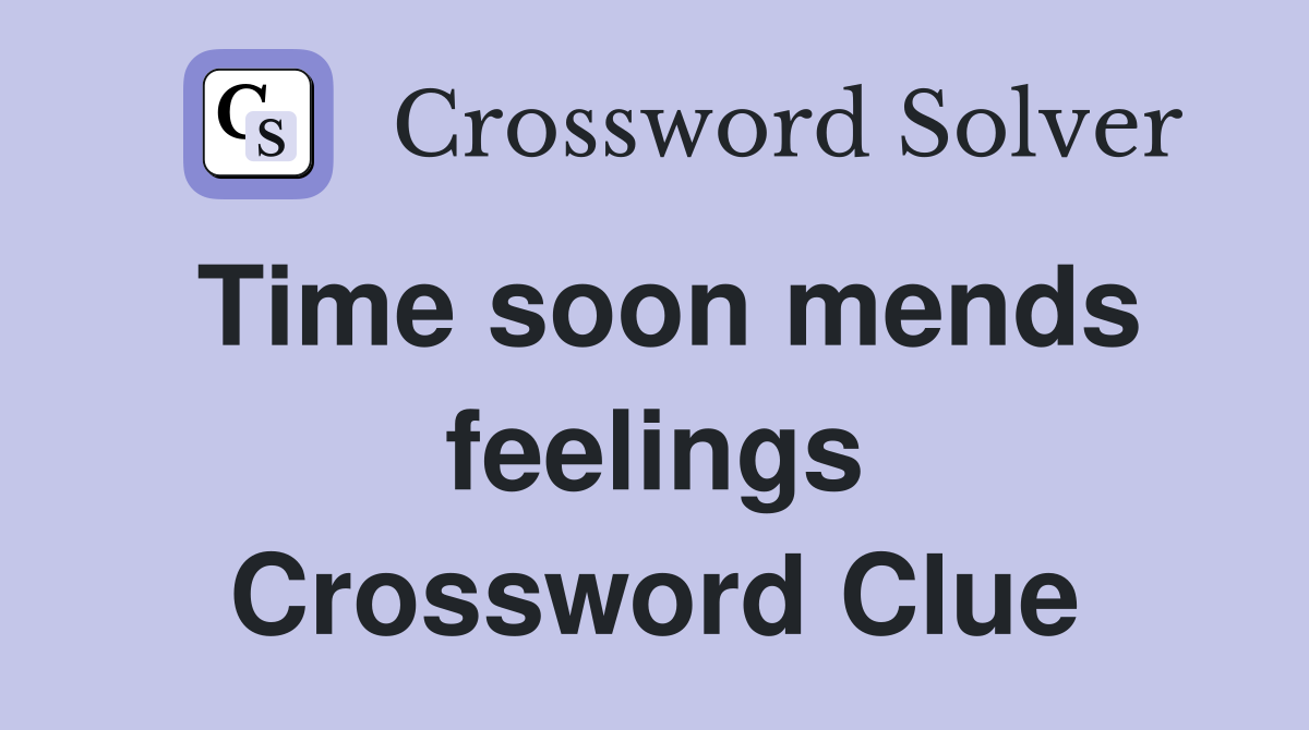 Time soon mends feelings Crossword Clue