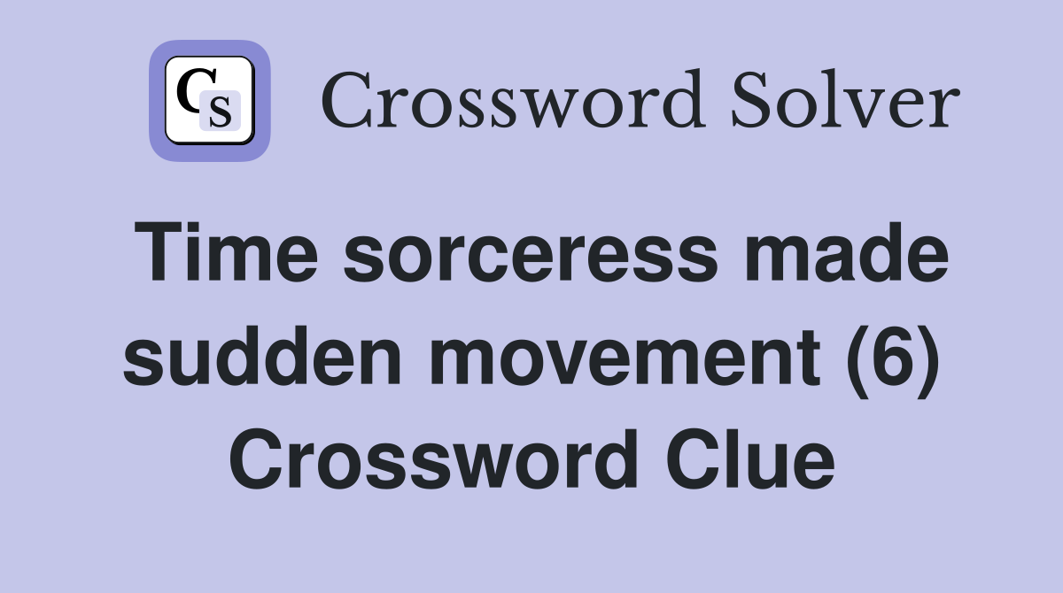 Time sorceress made sudden movement (6) Crossword Clue