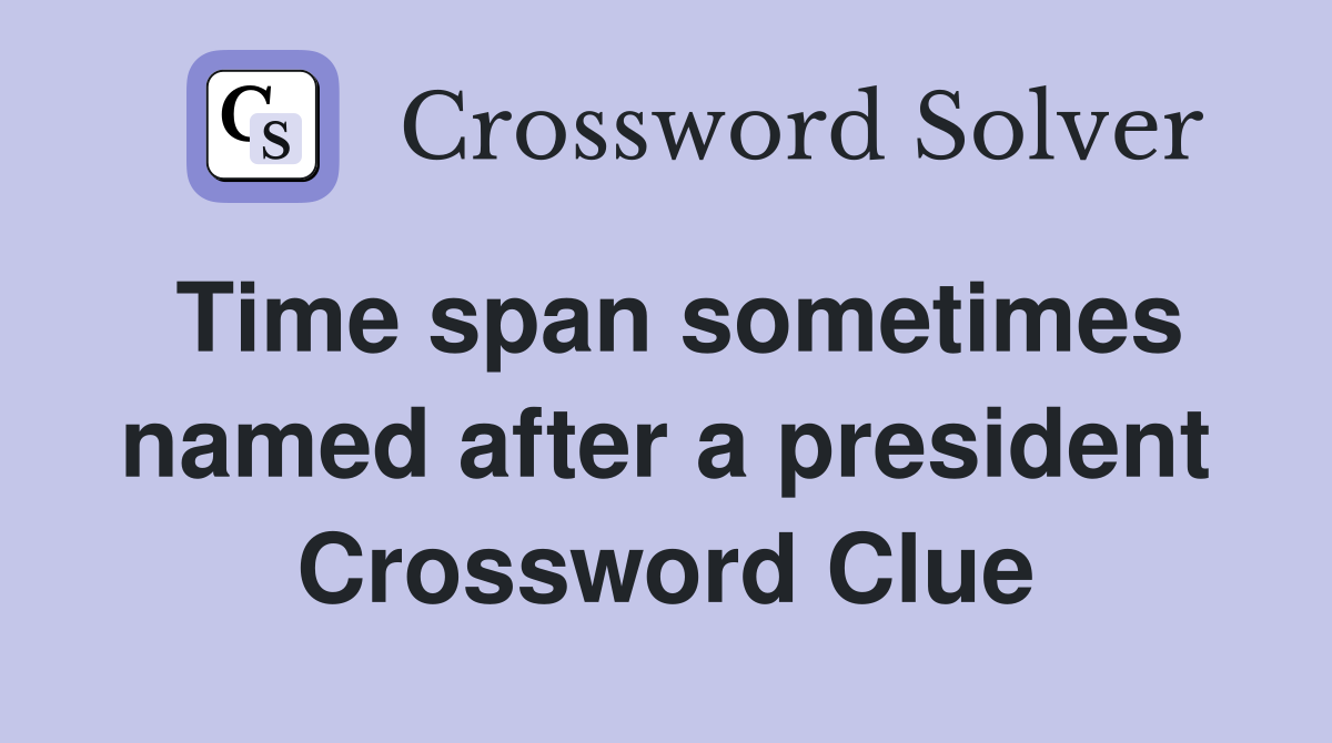 Time span sometimes named after a president Crossword Clue