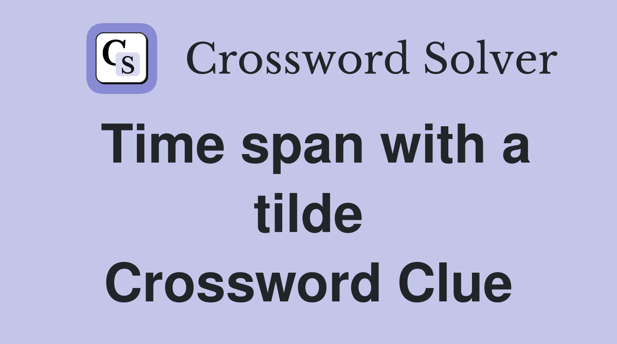 Time span with a tilde Crossword Clue