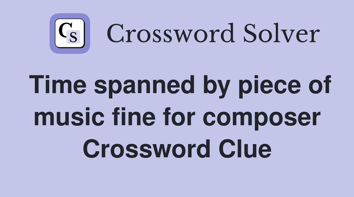 Time spanned by piece of music fine for composer Crossword Clue