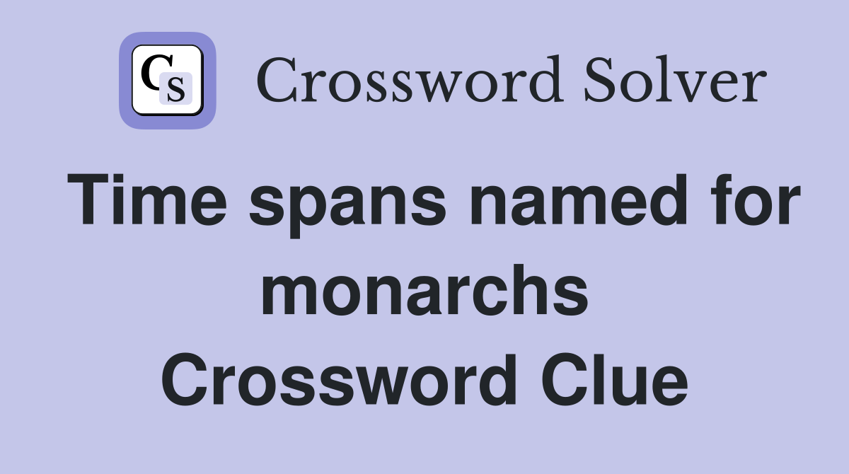 Time spans named for monarchs Crossword Clue