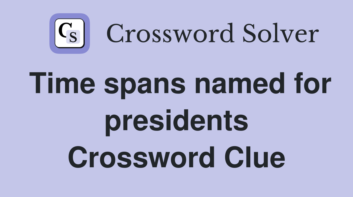 Time spans named for presidents Crossword Clue