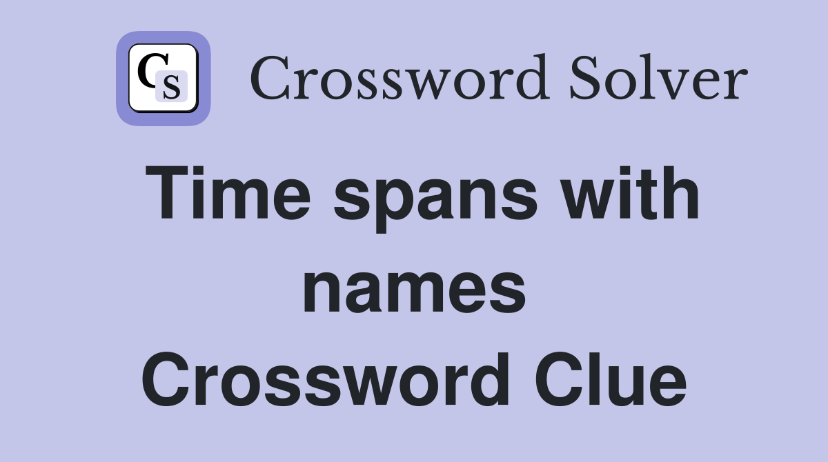 Time spans with names Crossword Clue