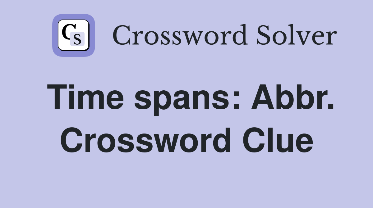 Time spans: Abbr. Crossword Clue