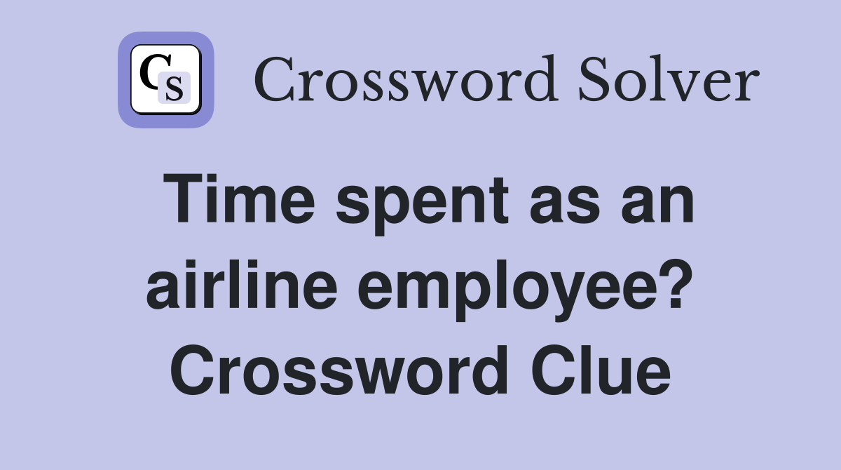 Time spent as an airline employee? Crossword Clue