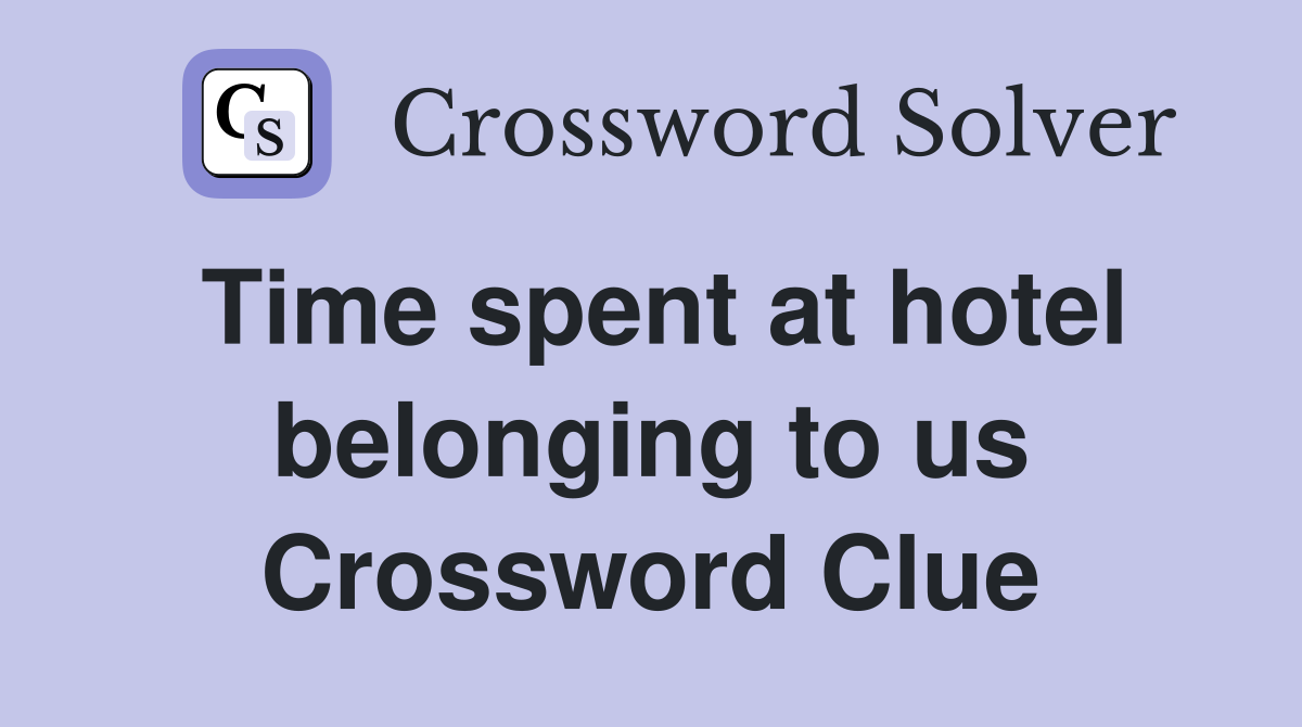 Time spent at hotel belonging to us Crossword Clue