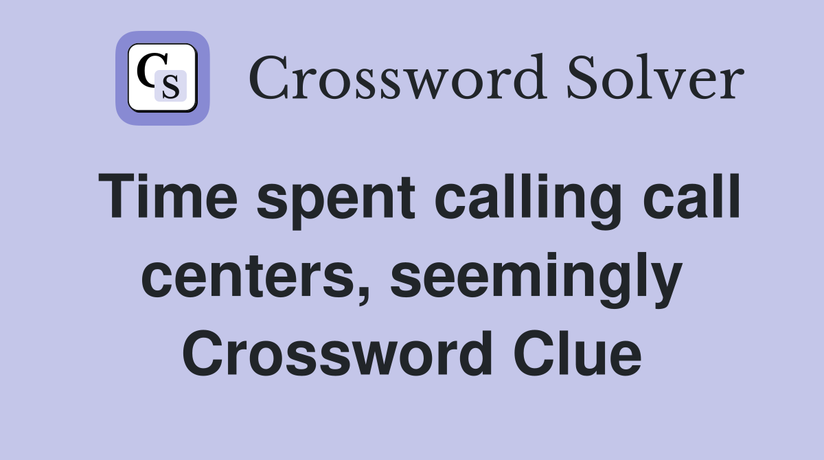 Time spent calling call centers, seemingly Crossword Clue