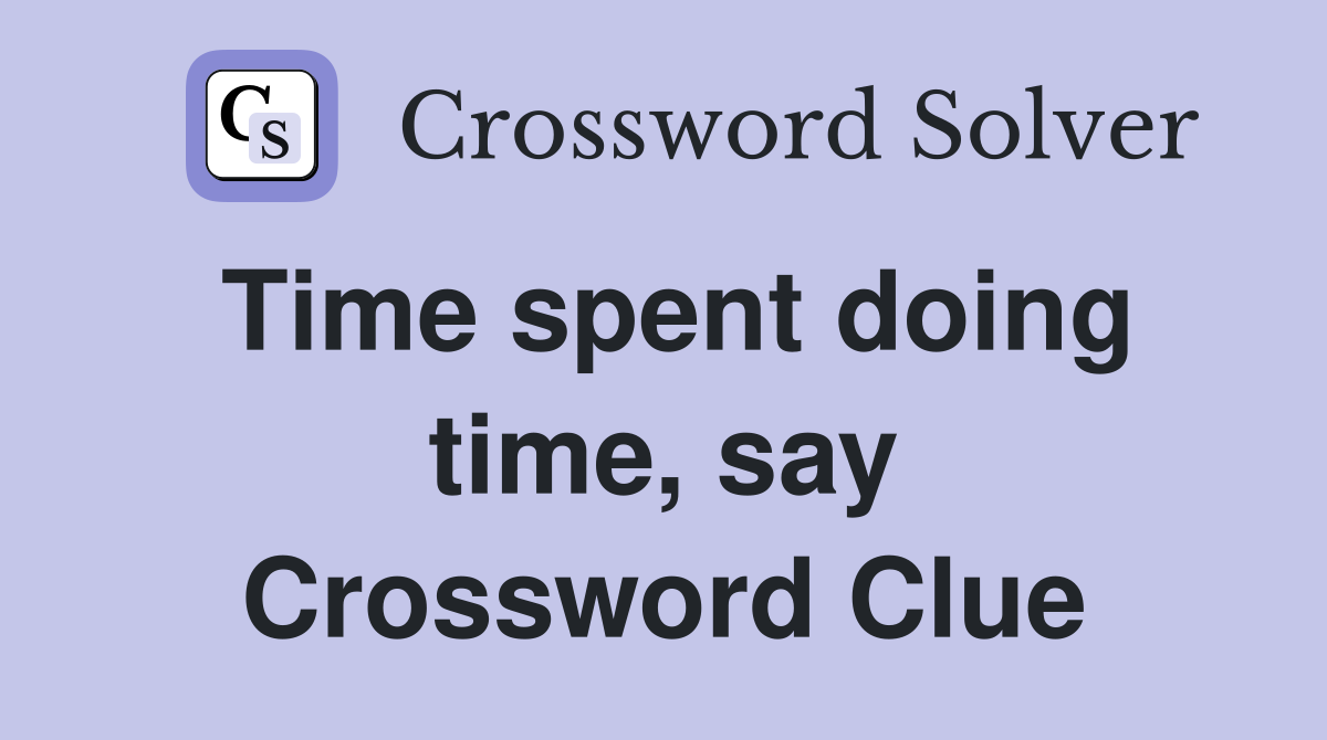 Time spent doing time, say Crossword Clue
