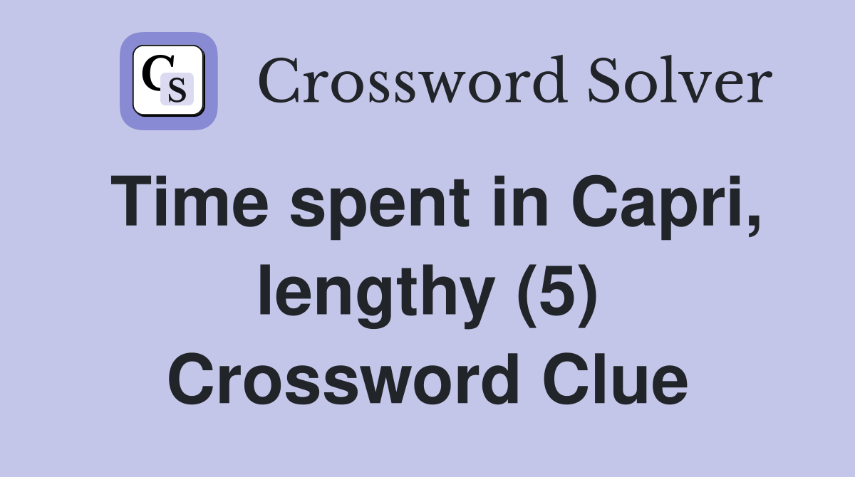 Time spent in Capri, lengthy (5) Crossword Clue