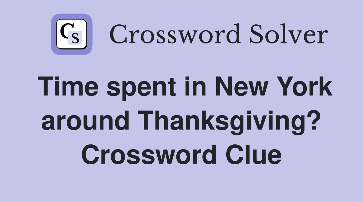 Time spent in New York around Thanksgiving? Crossword Clue