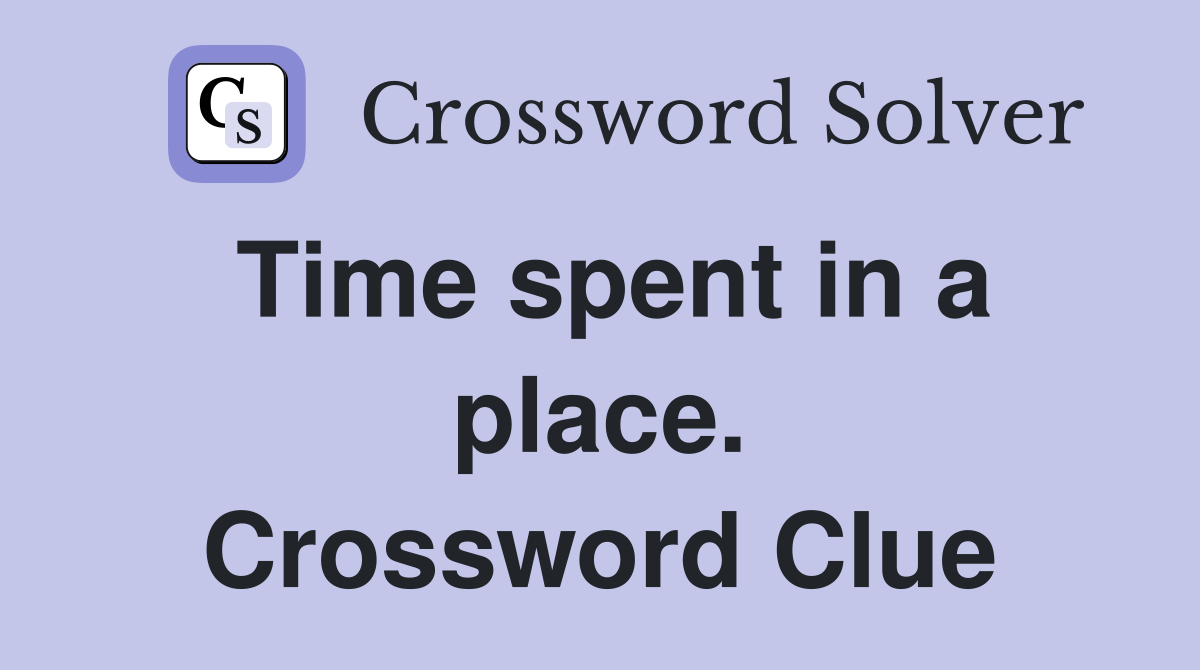 Time spent in a place. Crossword Clue