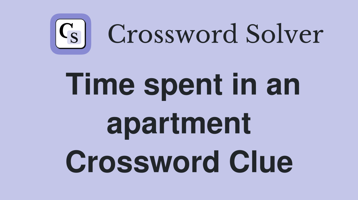 Time spent in an apartment Crossword Clue