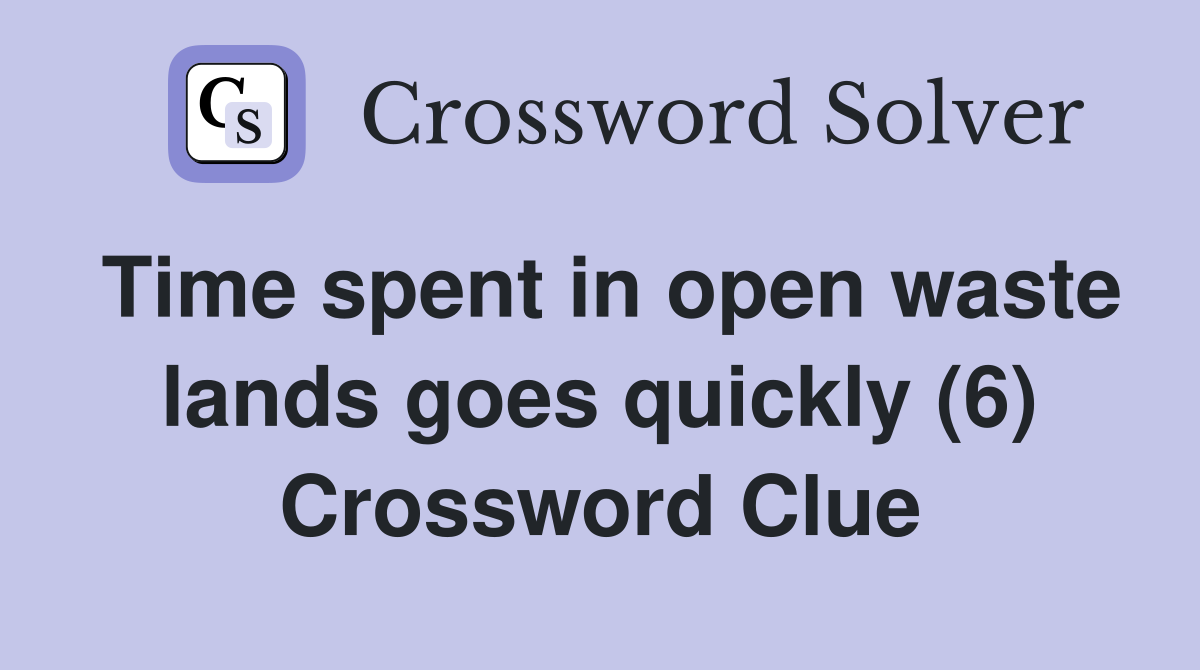 Time spent in open waste lands goes quickly (6) Crossword Clue