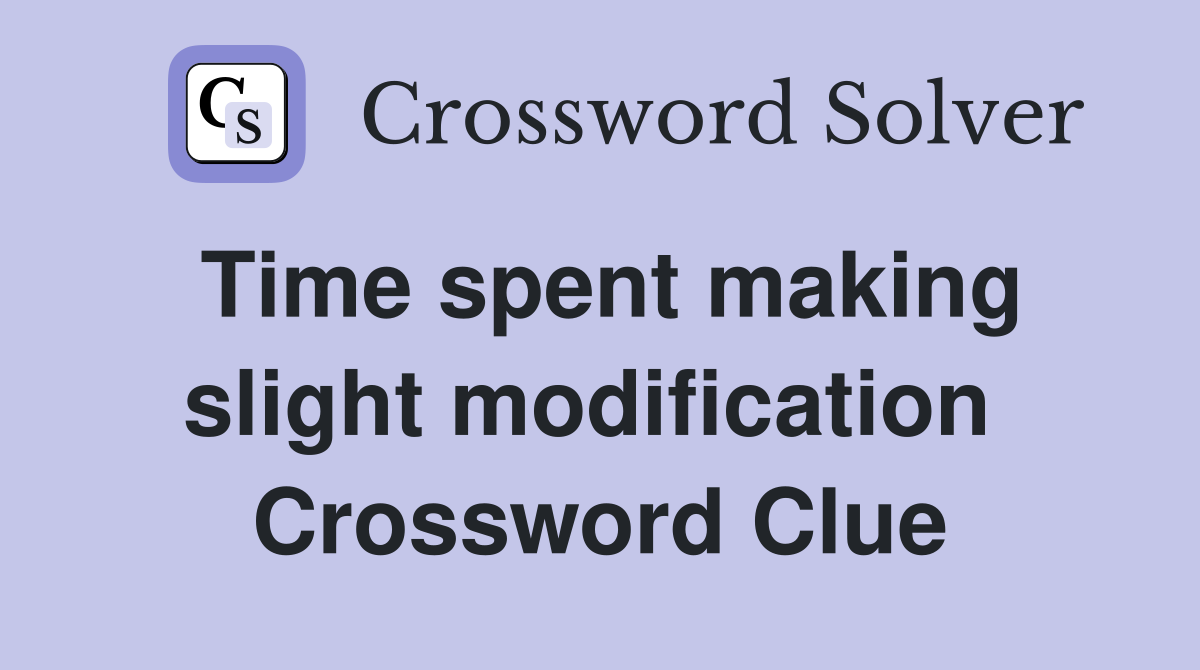 Time spent making slight modification  Crossword Clue