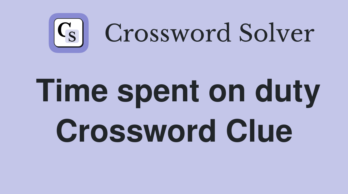 Time spent on duty Crossword Clue