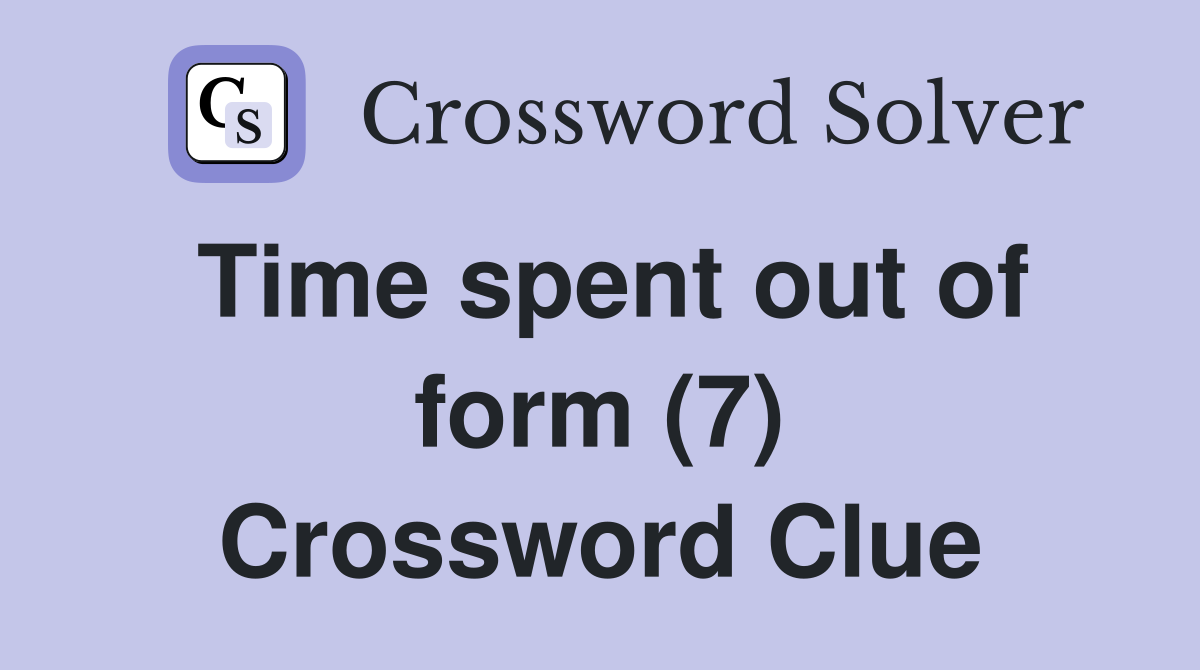 Time spent out of form (7) Crossword Clue