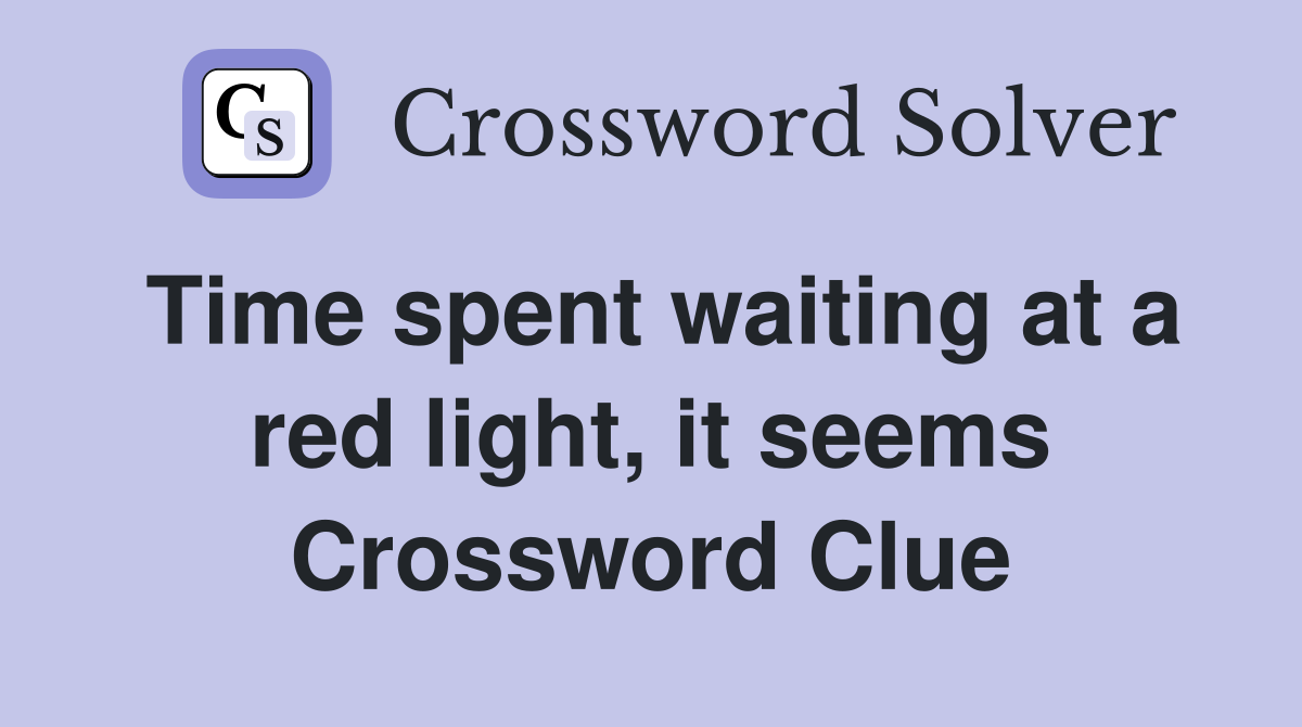 Time spent waiting at a red light, it seems Crossword Clue