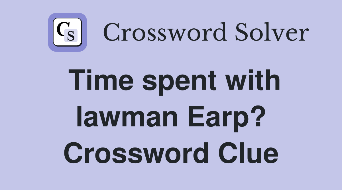 Time spent with lawman Earp? Crossword Clue