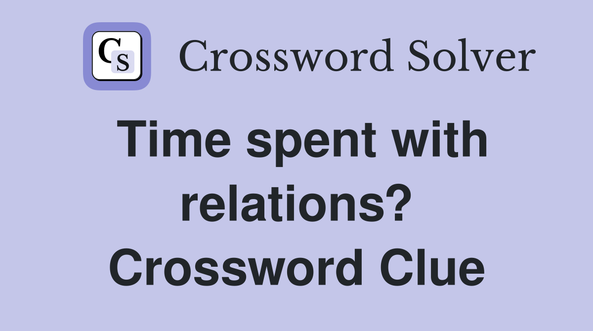 Time spent with relations? Crossword Clue