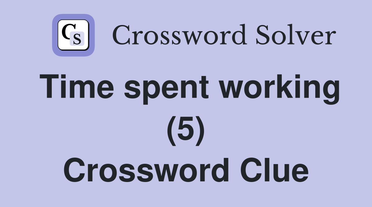 Time spent working (5) Crossword Clue