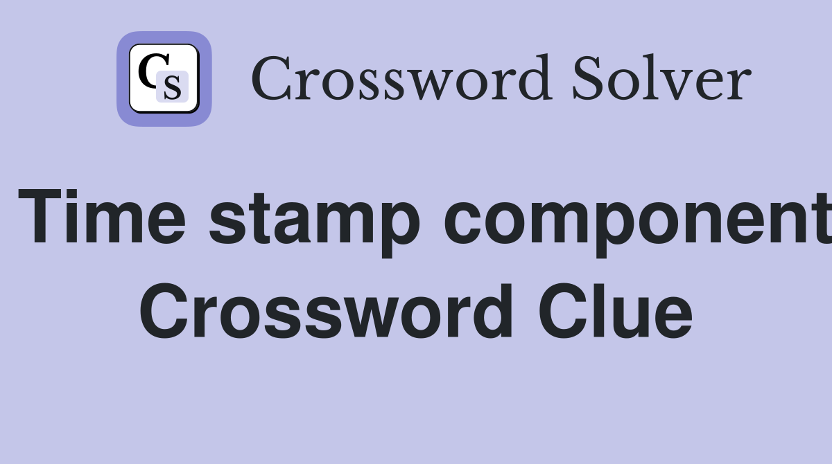 Time stamp component Crossword Clue