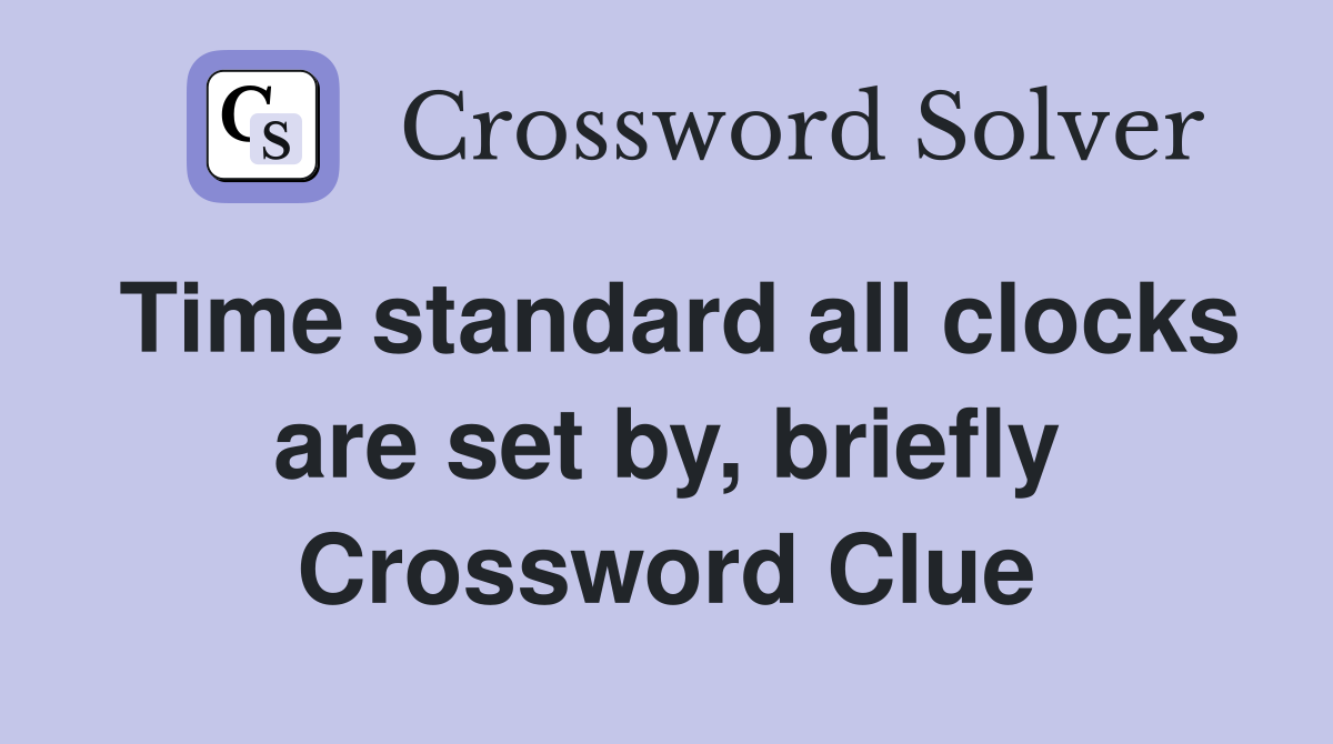 Time standard all clocks are set by, briefly Crossword Clue