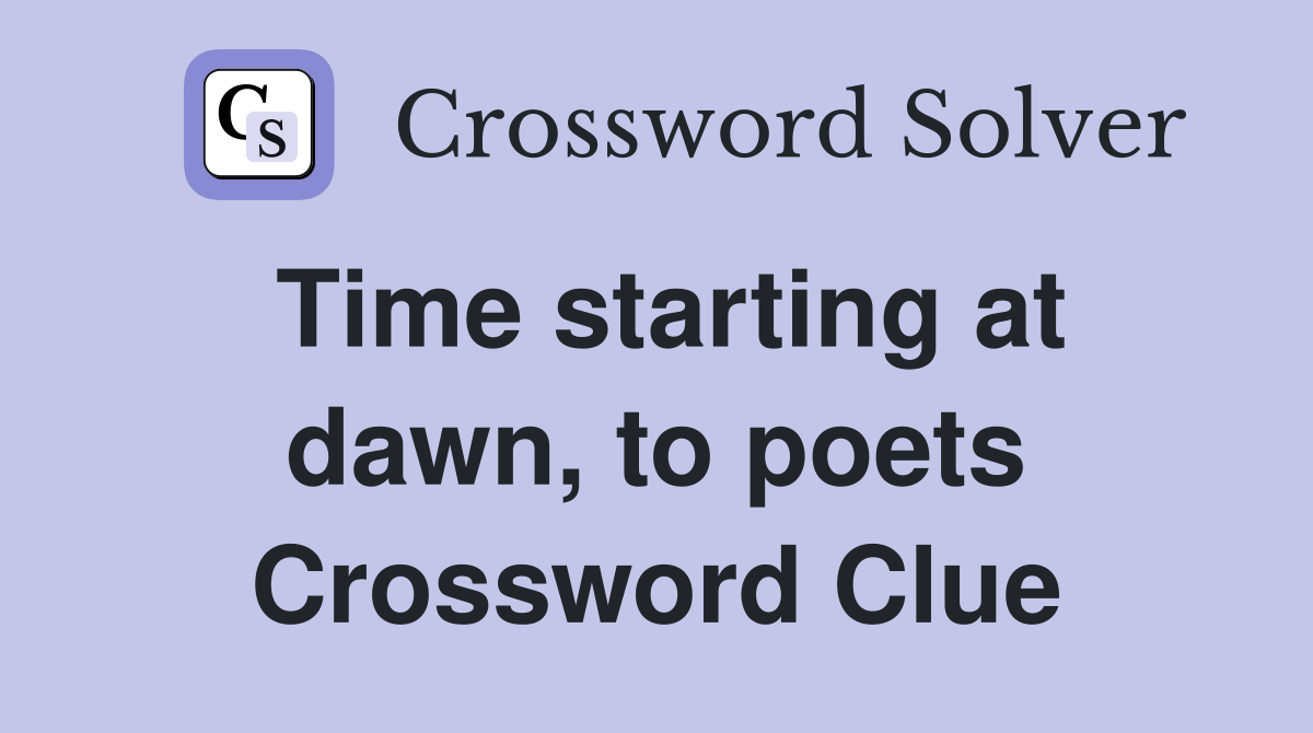 Time starting at dawn, to poets Crossword Clue