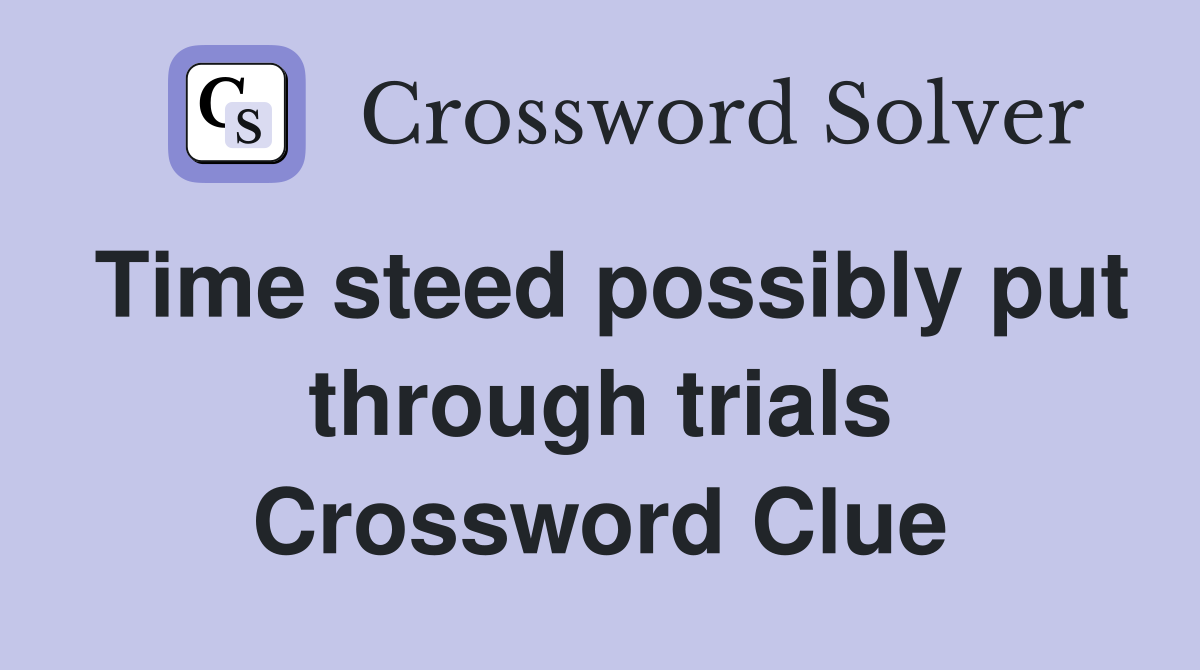 Time steed possibly put through trials Crossword Clue