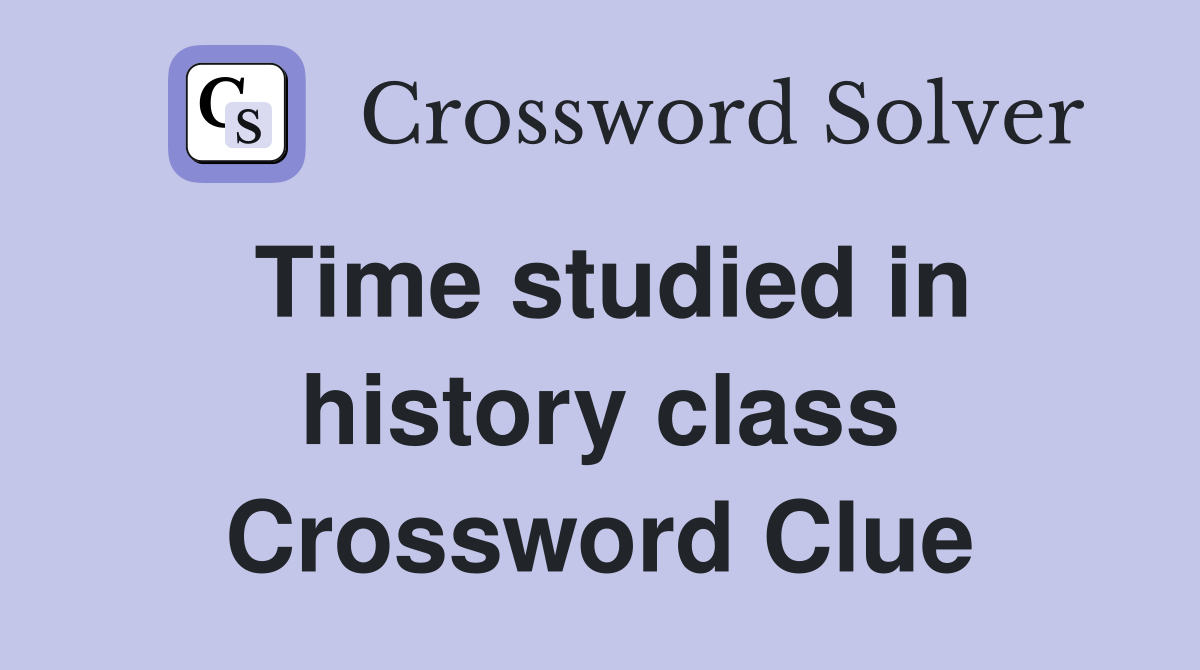 Time studied in history class Crossword Clue