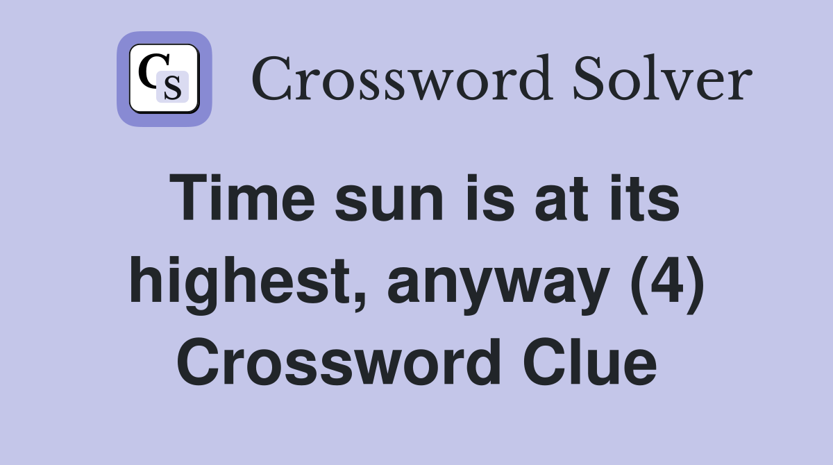 Time sun is at its highest, anyway (4) Crossword Clue