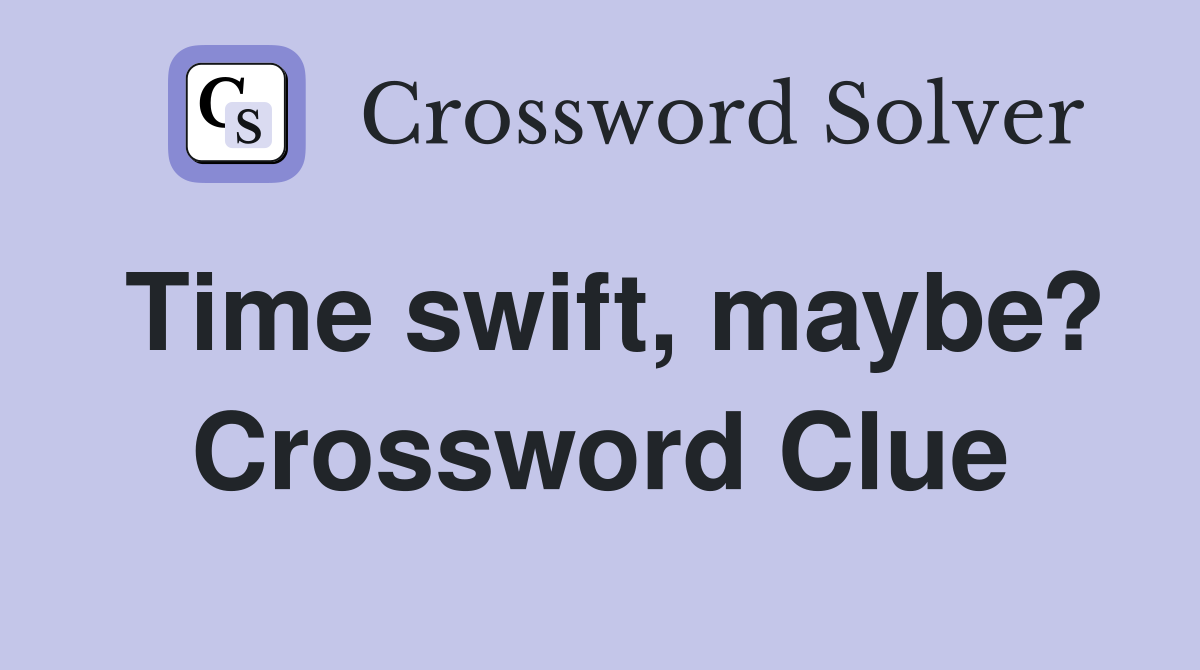 Time swift, maybe? Crossword Clue