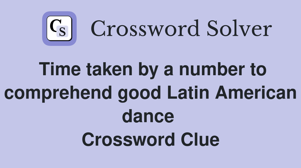 Time taken by a number to comprehend good Latin American dance  Crossword Clue