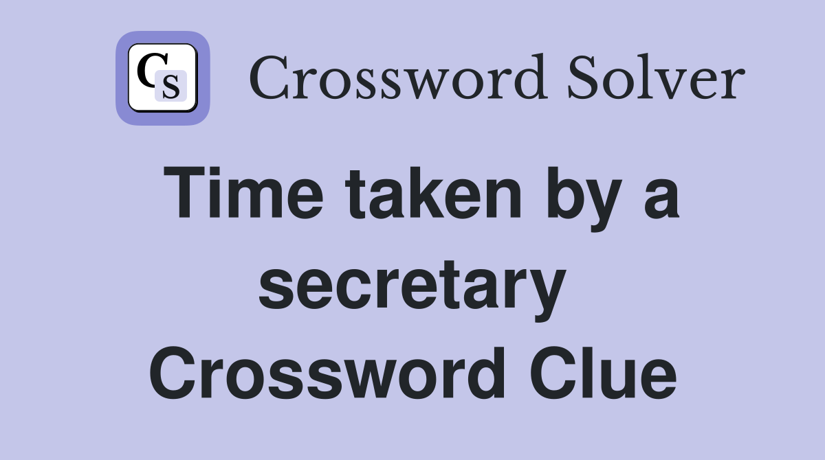 Time taken by a secretary Crossword Clue