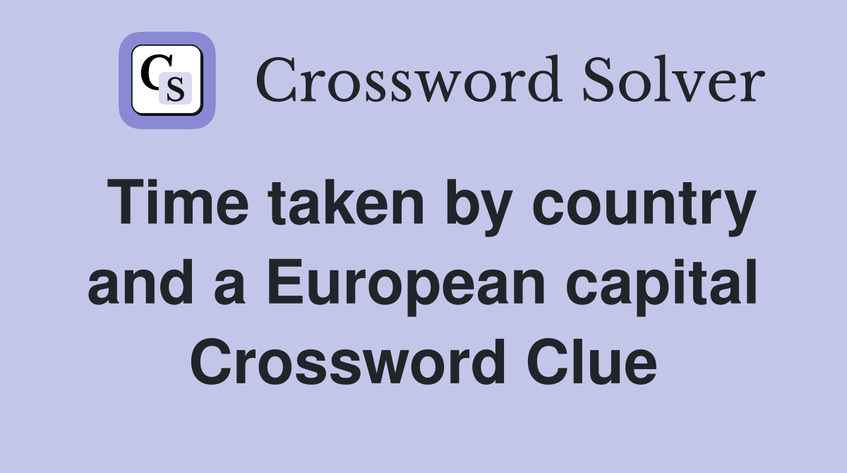 Time taken by country and a European capital Crossword Clue
